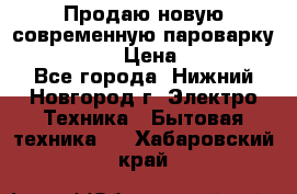 Продаю новую современную пароварку kambrook  › Цена ­ 2 000 - Все города, Нижний Новгород г. Электро-Техника » Бытовая техника   . Хабаровский край